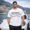 6d7f3ad5-8278-4cc4-a2e5-e868b82dad13 T-SHIRT “NEED MONEY FOR PORSHE”
