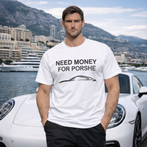 T-SHIRT “NEED MONEY FOR PORSHE”