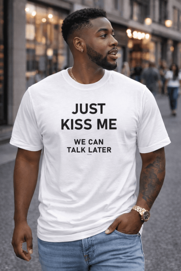 T-SHIRT JUST KISS ME, WE CAN TALK LATER
