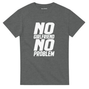T-SHIRT NO GIRLFRIEND NO PROBLEM.jpg T-SHIRT NO GIRLFRIEND NO PROBLEM