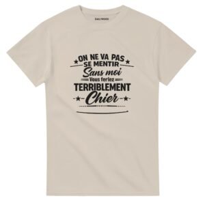T-SHIRT ON NE VA PAS SE MENTIR : SANS MOI, VOUS FERIEZ TERRIBLEMENT CHIER.jpg T-SHIRT ON NE VA PAS SE MENTIR : SANS MOI, VOUS FERIEZ TERRIBLEMENT CHIER