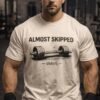almost T-SHIRT SPORT ALMOST SKIPPED — DIDN’T